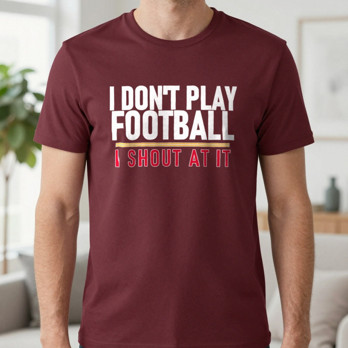 I Don't Play Football I Shout At It Funny Football T-Shirt & Sweatshirt in Maroon, worn, our photo