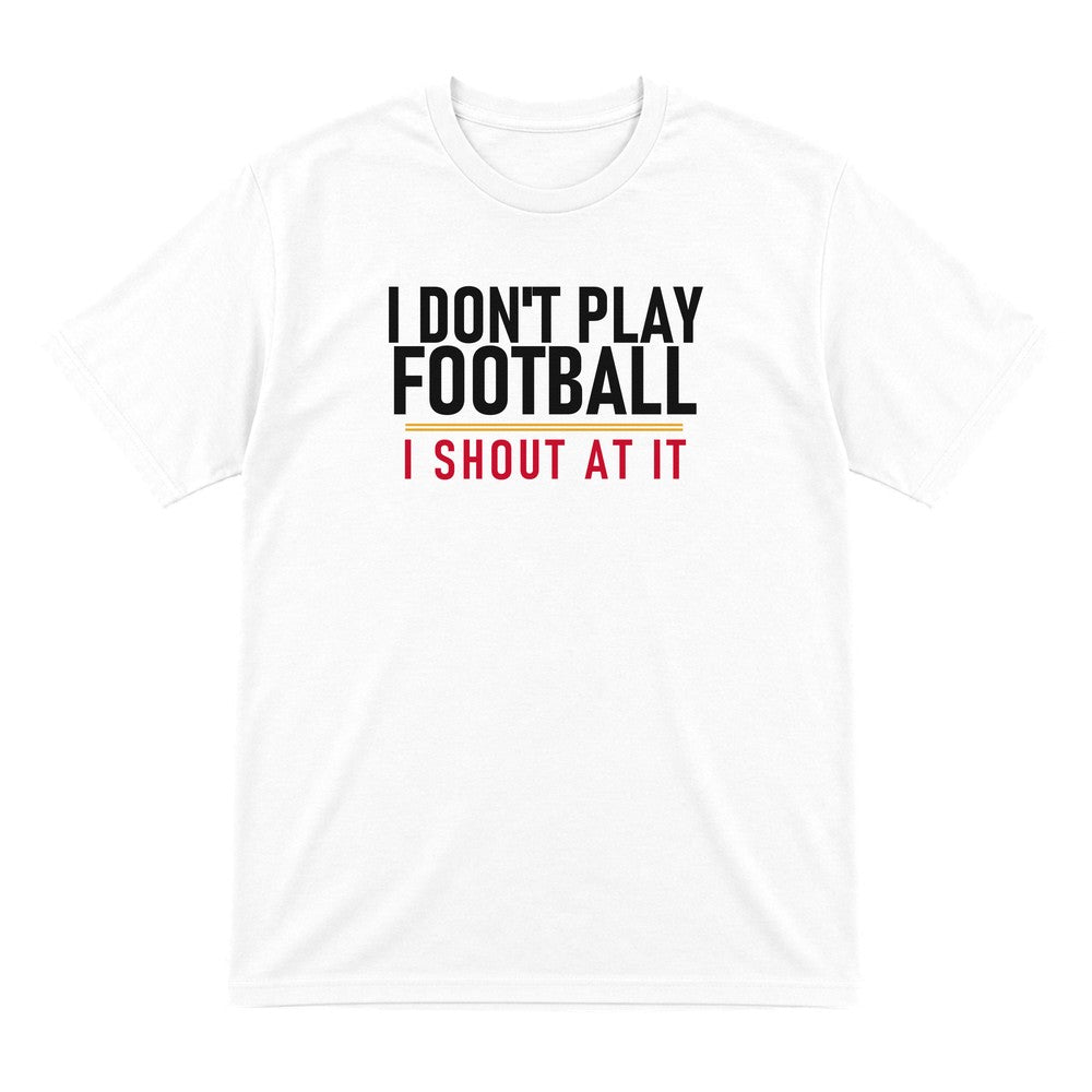 I Don't Play Football I Shout At It Funny Football T-Shirt & Sweatshirt T-Shirt in White