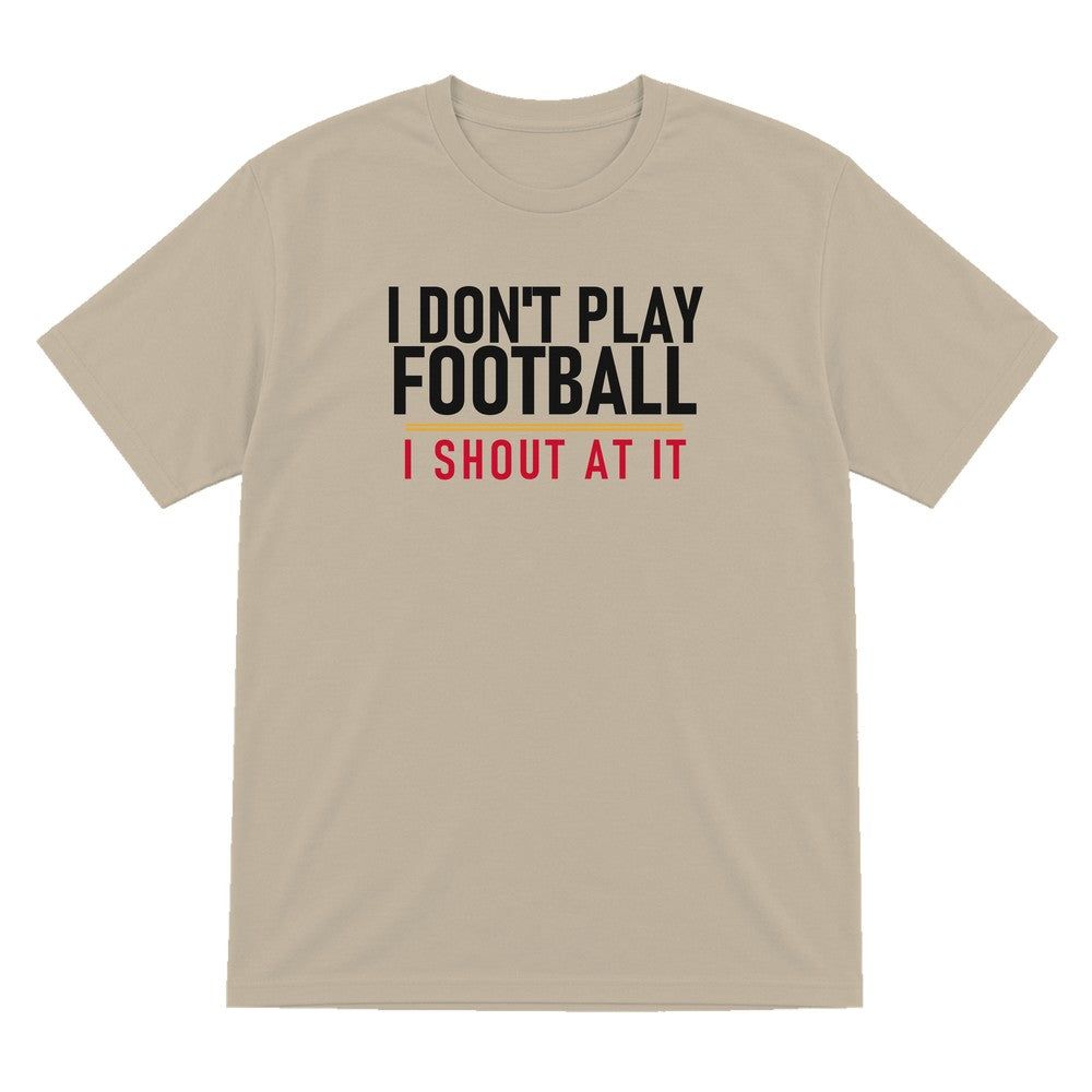 I Don't Play Football I Shout At It Funny Football T-Shirt & Sweatshirt T-Shirt in Sand