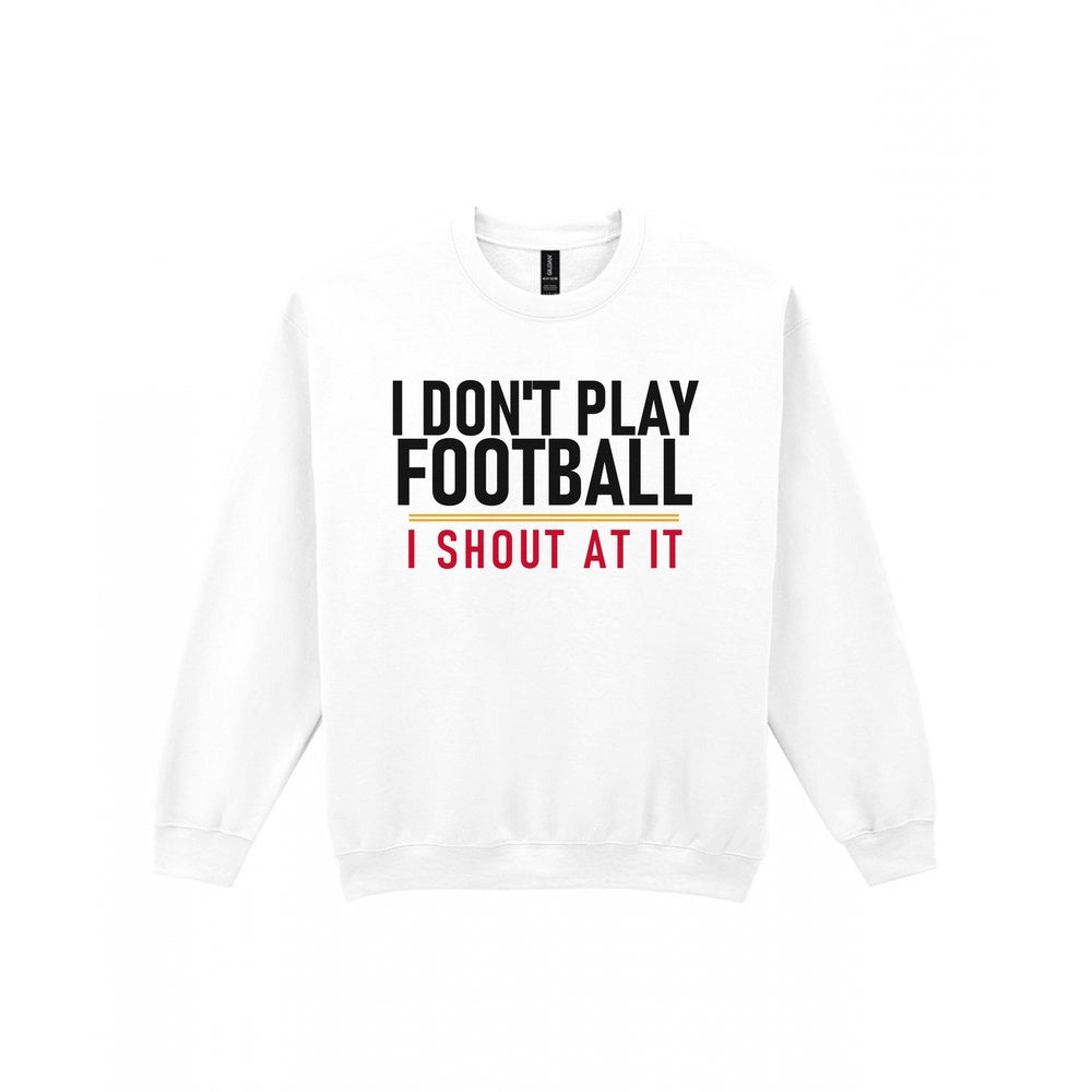 I Don't Play Football I Shout At It Funny Football T-Shirt & Sweatshirt Sweatshirt in White