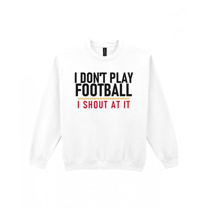 I Don't Play Football I Shout At It Funny Football T-Shirt & Sweatshirt Sweatshirt in White