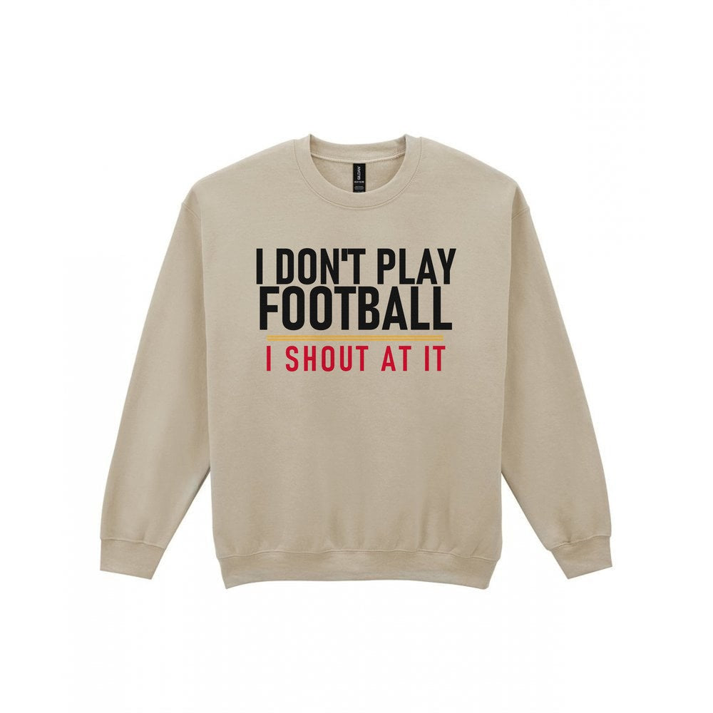 I Don't Play Football I Shout At It Funny Football T-Shirt & Sweatshirt Sweatshirt in Sand