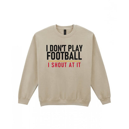 I Don't Play Football I Shout At It Funny Football T-Shirt & Sweatshirt Sweatshirt in Sand