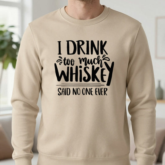 I Drink Too Much Whiskey Said No One Ever Sweatshirt in Sand, worn, our photo
