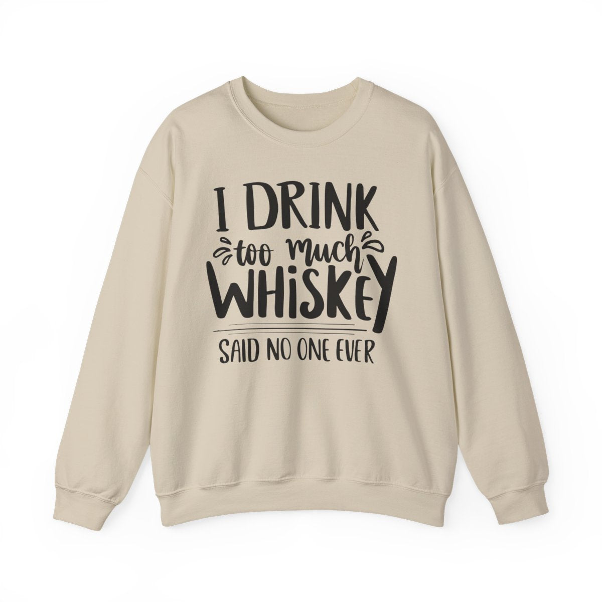 I Drink Too Much Whiskey Said No One Ever Sweatshirt - funny sweatshirt by Cheeky Business