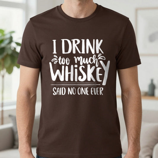 I Drink Too Much Whiskey Said No One Ever T-Shirt in Dark Chocolate, worn, our photo