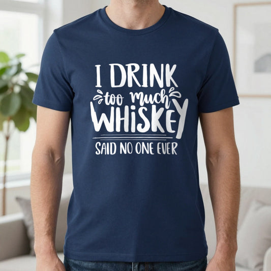 I Drink Too Much Whiskey Said No One Ever T-Shirt in Navy, worn, our photo