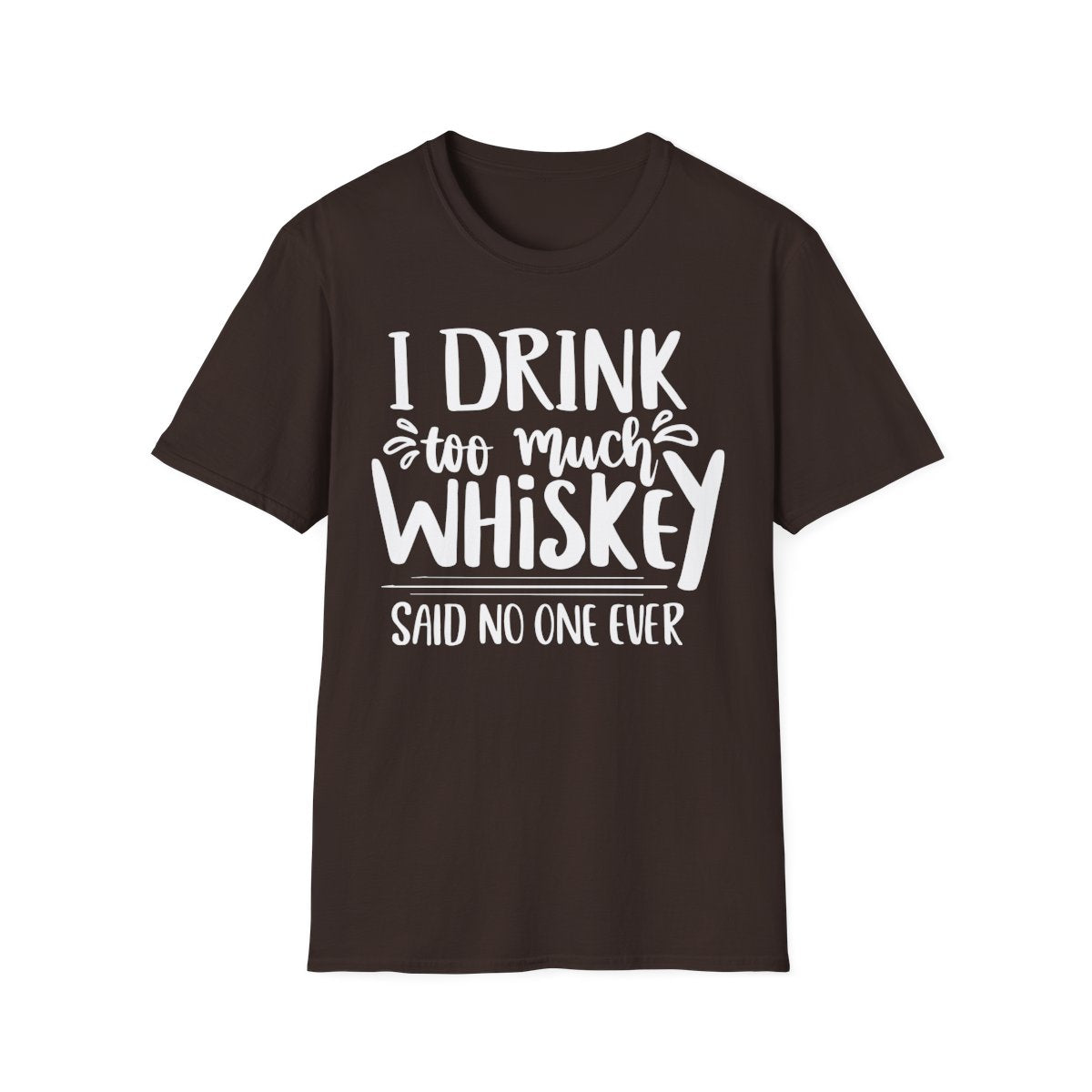 I Drink Too Much Whiskey Said No One Ever T-Shirt - funny t-shirt by Cheeky Business