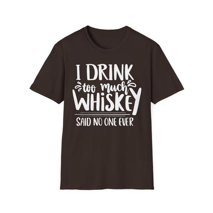 I Drink Too Much Whiskey Said No One Ever T-Shirt - funny t-shirt by Cheeky Business