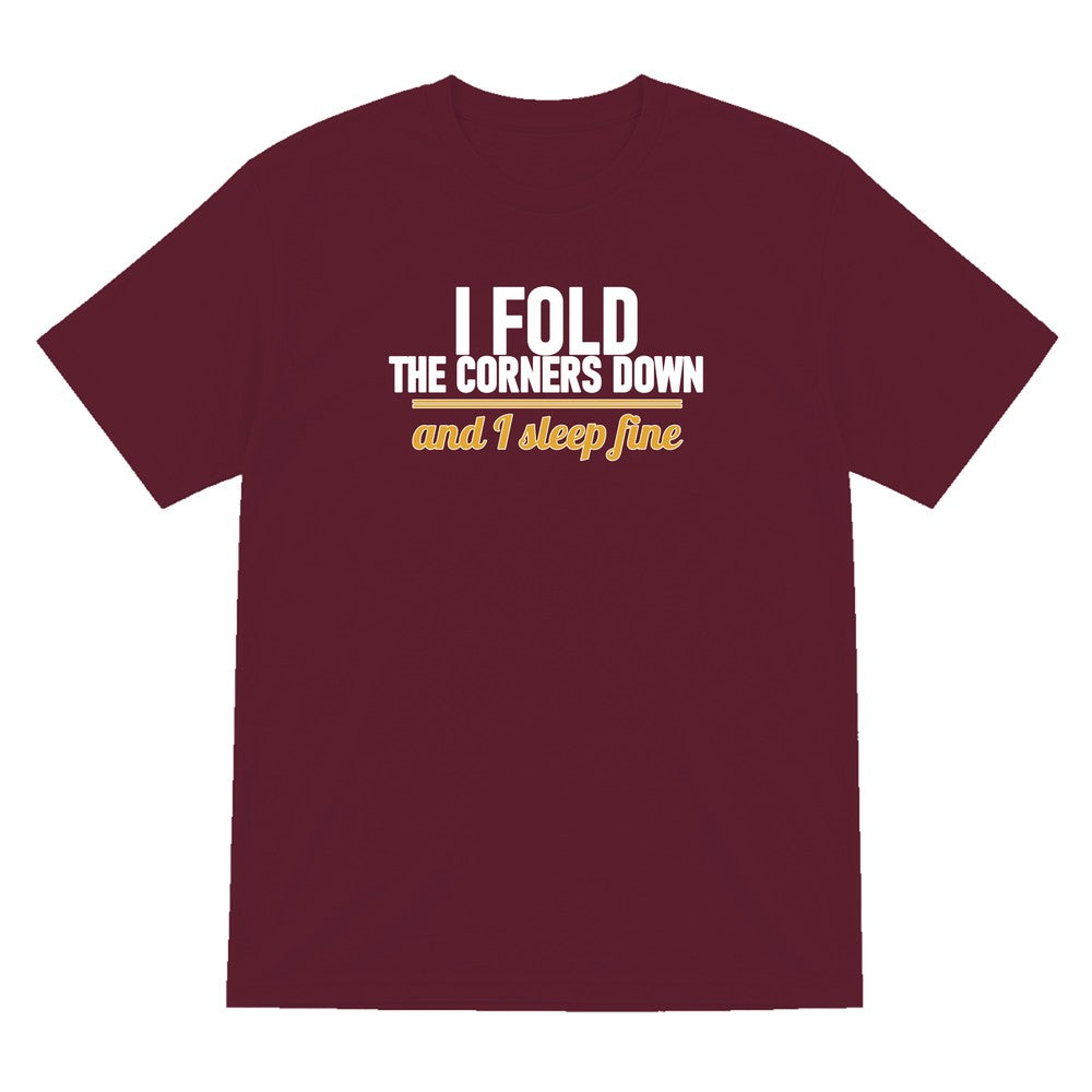 I Fold The Corners Down And I Sleep Fine Funny T-Shirt & Sweatshirt T-Shirt in Maroon