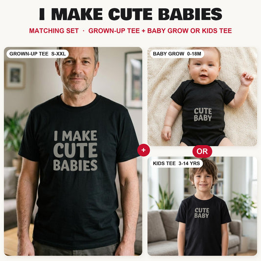 I Make Cute Babies matching set: grown-up tee with baby grow or kids tee
