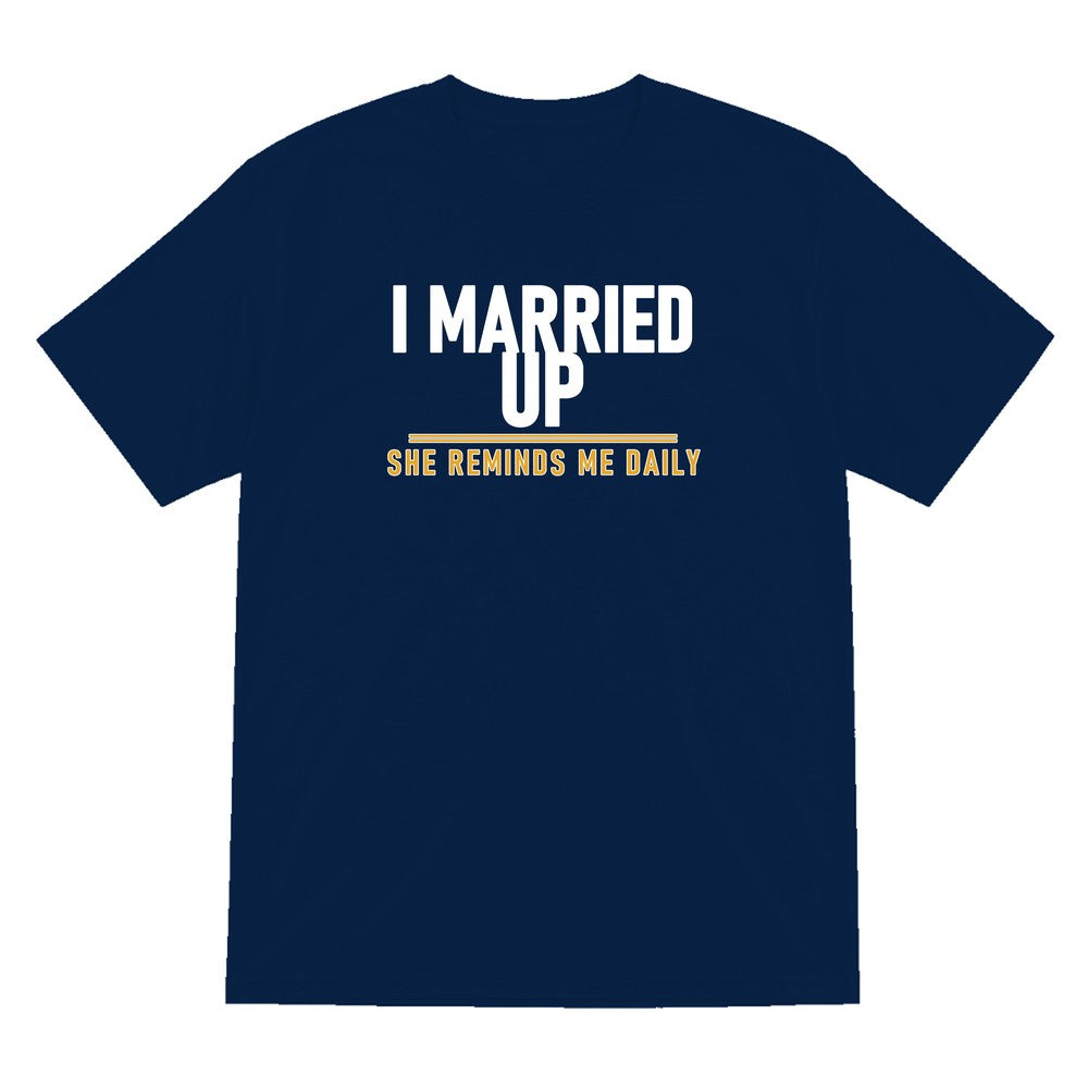 I Married Up She Reminds Me Daily Funny Couples T-Shirt & Sweatshirt T-Shirt in Navy