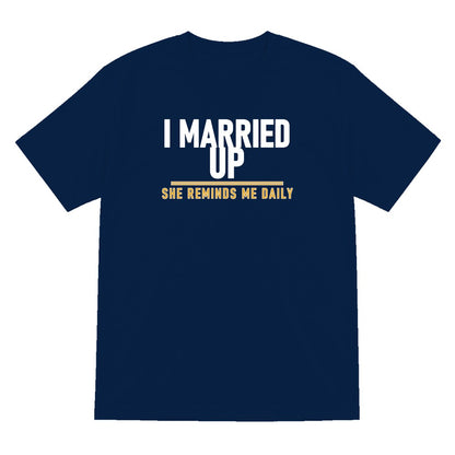 I Married Up She Reminds Me Daily Funny Couples T-Shirt & Sweatshirt T-Shirt in Navy