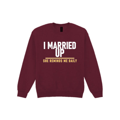 I Married Up She Reminds Me Daily Funny Couples T-Shirt & Sweatshirt Sweatshirt in Maroon