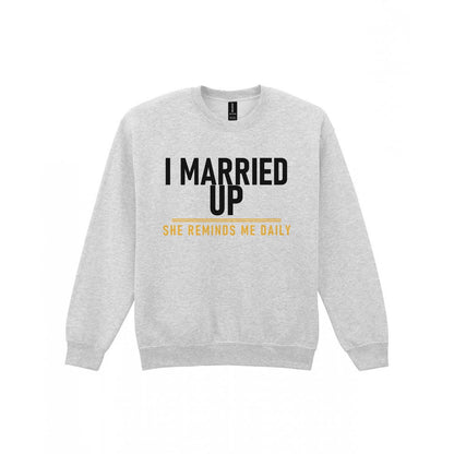 I Married Up She Reminds Me Daily Funny Couples T-Shirt & Sweatshirt Sweatshirt in Sport Grey
