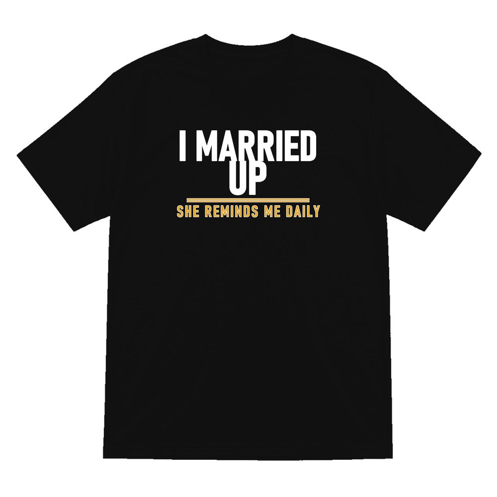 I Married Up She Reminds Me Daily Funny Couples T-Shirt & Sweatshirt T-Shirt in Black