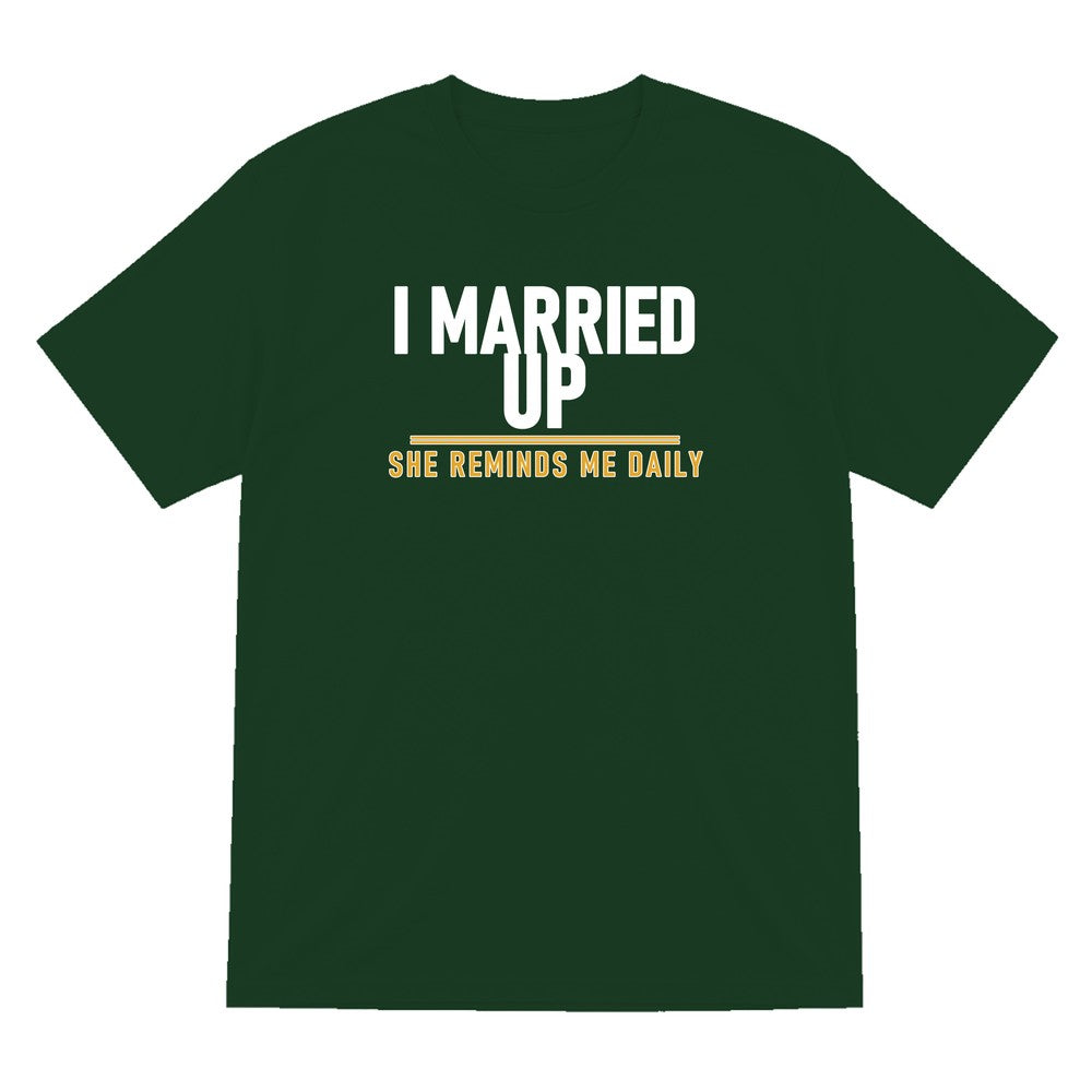 I Married Up She Reminds Me Daily Funny Couples T-Shirt & Sweatshirt T-Shirt in Forest Green