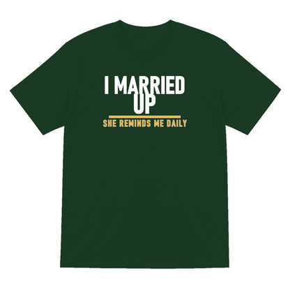 I Married Up She Reminds Me Daily Funny Couples T-Shirt & Sweatshirt T-Shirt in Forest Green
