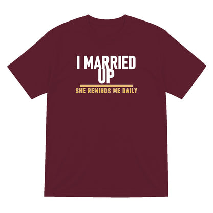I Married Up She Reminds Me Daily Funny Couples T-Shirt & Sweatshirt T-Shirt in Maroon