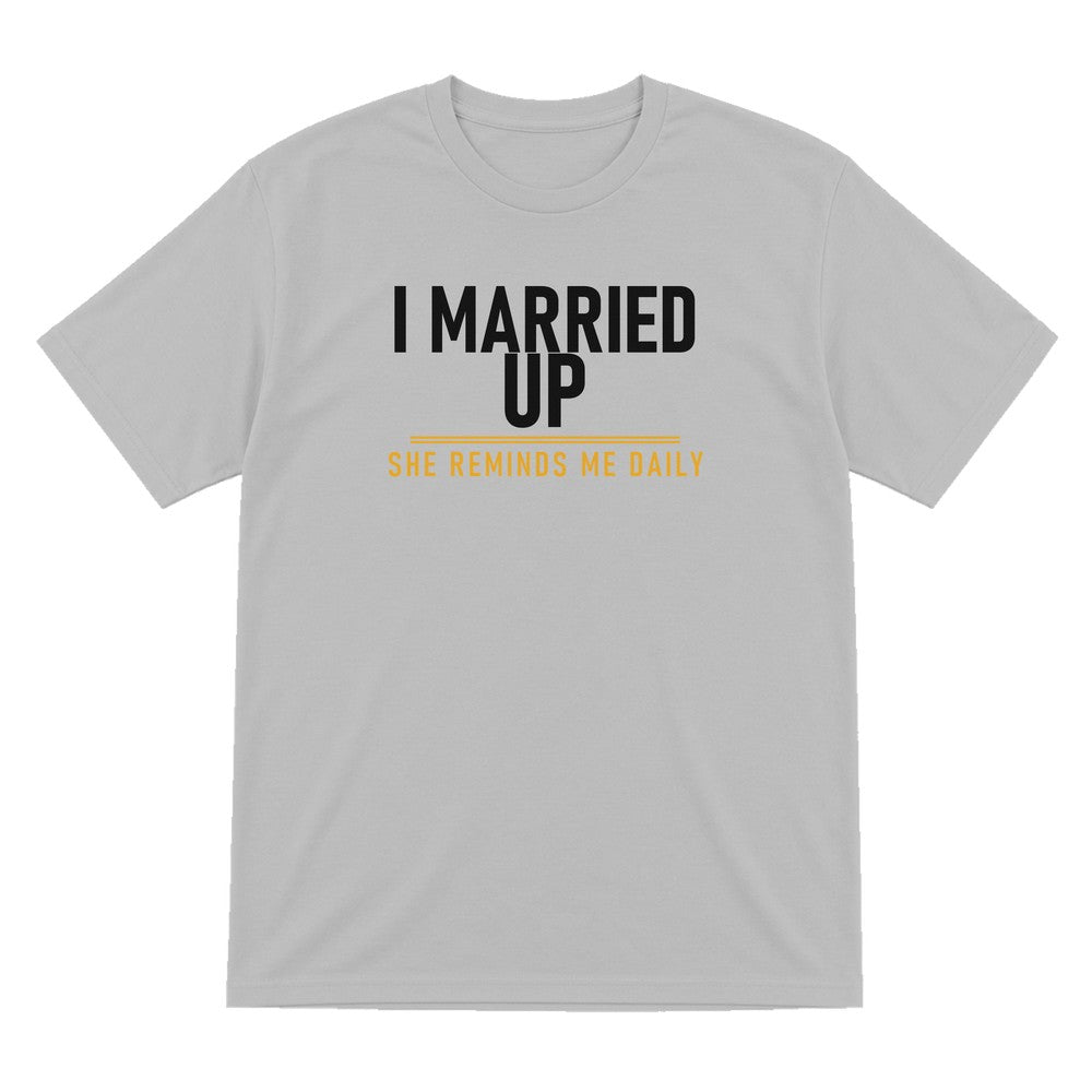 I Married Up She Reminds Me Daily Funny Couples T-Shirt & Sweatshirt T-Shirt in Sport Grey