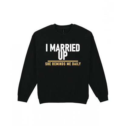 I Married Up She Reminds Me Daily Funny Couples T-Shirt & Sweatshirt Sweatshirt in Black