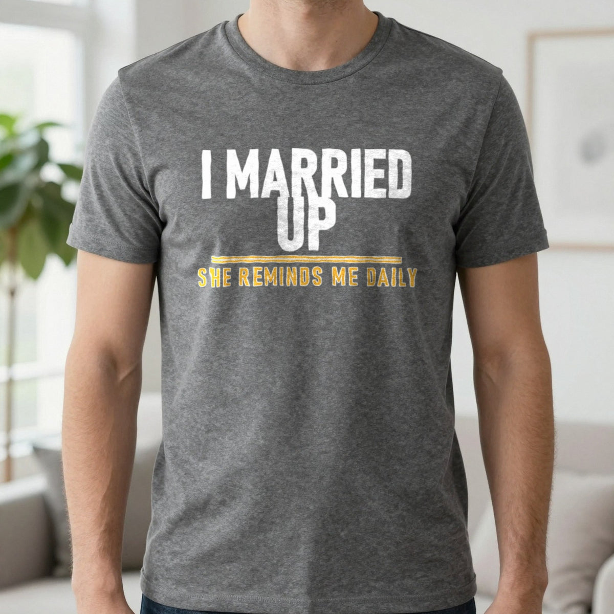 I Married Up She Reminds Me Daily Funny Couples T-Shirt & Sweatshirt in Charcoal, worn, our photo