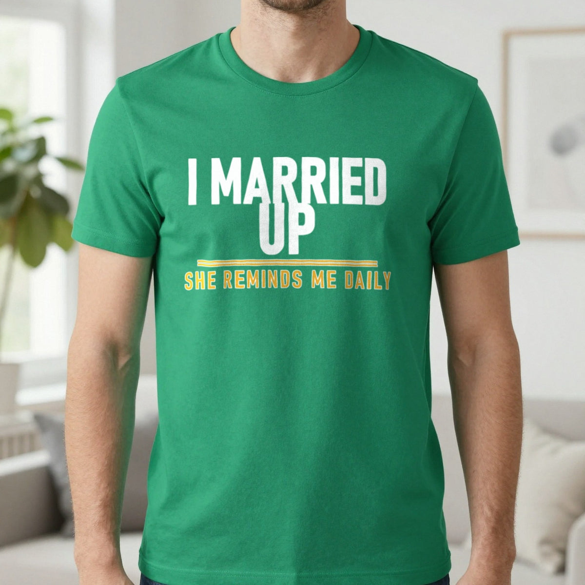 I Married Up She Reminds Me Daily Funny Couples T-Shirt & Sweatshirt in Irish Green, worn, our photo