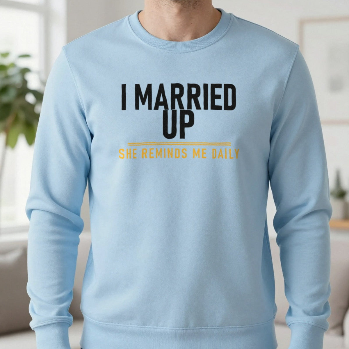I Married Up She Reminds Me Daily Funny Couples T-Shirt & Sweatshirt in Light Blue, worn, our photo