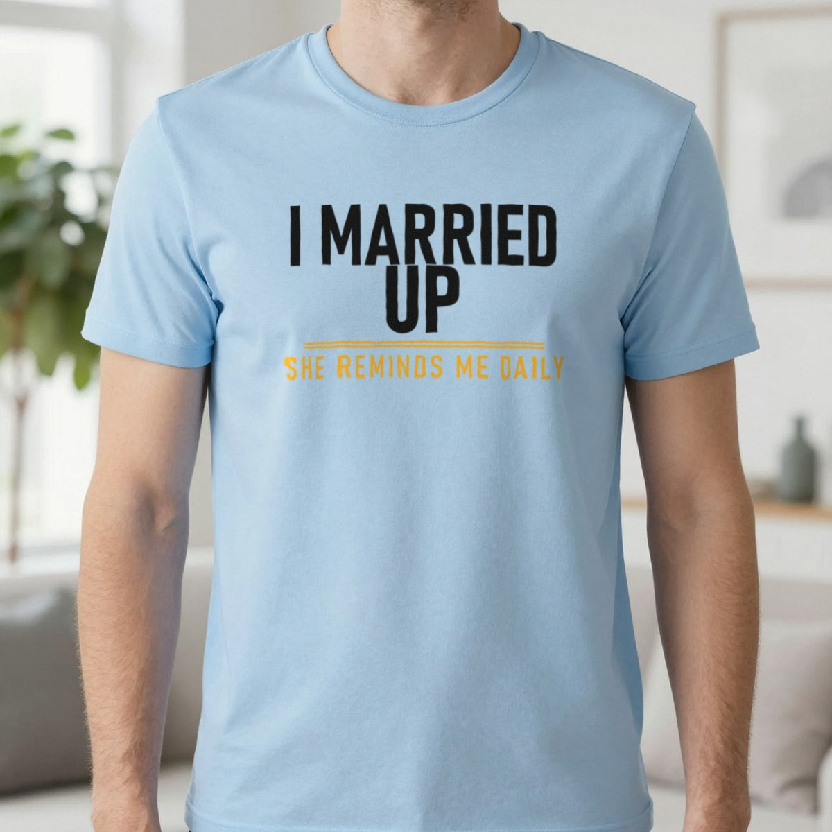I Married Up She Reminds Me Daily Funny Couples T-Shirt & Sweatshirt in Light Blue, worn, our photo