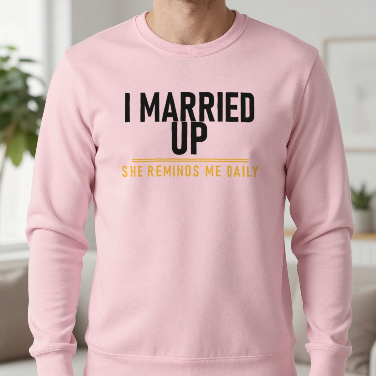 I Married Up She Reminds Me Daily Funny Couples T-Shirt & Sweatshirt in Light Pink, worn, our photo