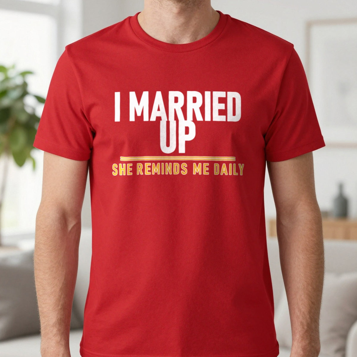I Married Up She Reminds Me Daily Funny Couples T-Shirt & Sweatshirt in Red, worn, our photo