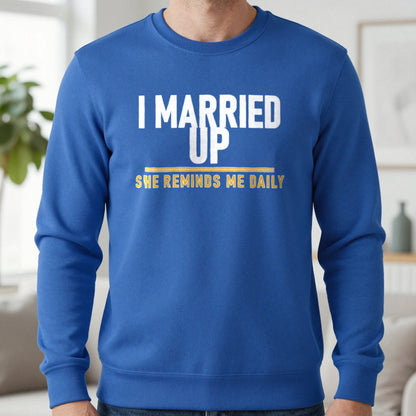 I Married Up She Reminds Me Daily Funny Couples T-Shirt & Sweatshirt in Royal, worn, our photo