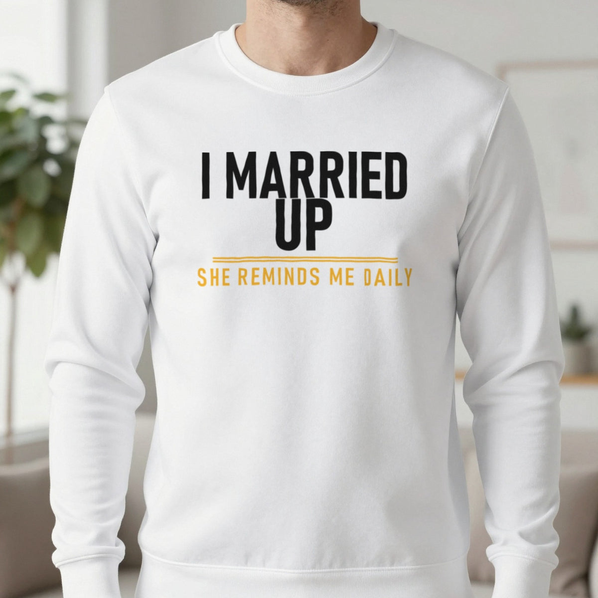 I Married Up She Reminds Me Daily Funny Couples T-Shirt & Sweatshirt in White, worn, our photo