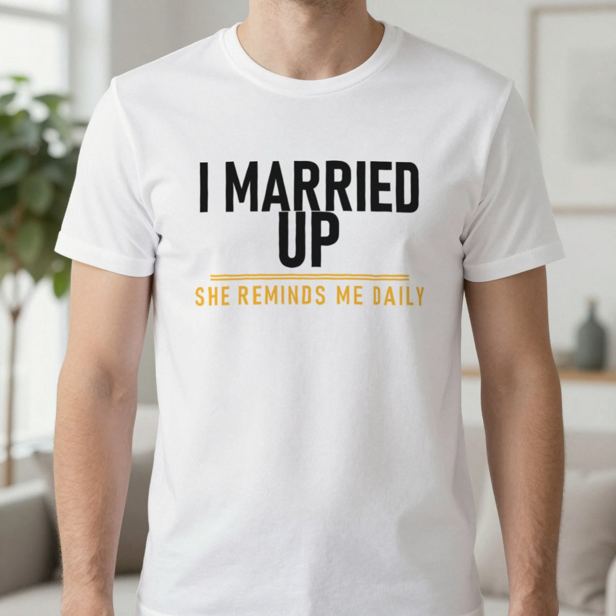 I Married Up She Reminds Me Daily Funny Couples T-Shirt & Sweatshirt in White, worn, our photo