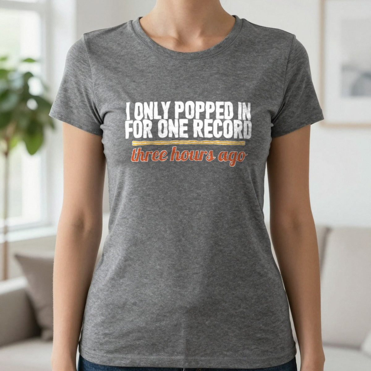 I Only Popped In For One Record Three Hours Ago Funny T-Shirt & Sweatshirt in Charcoal, worn, our photo