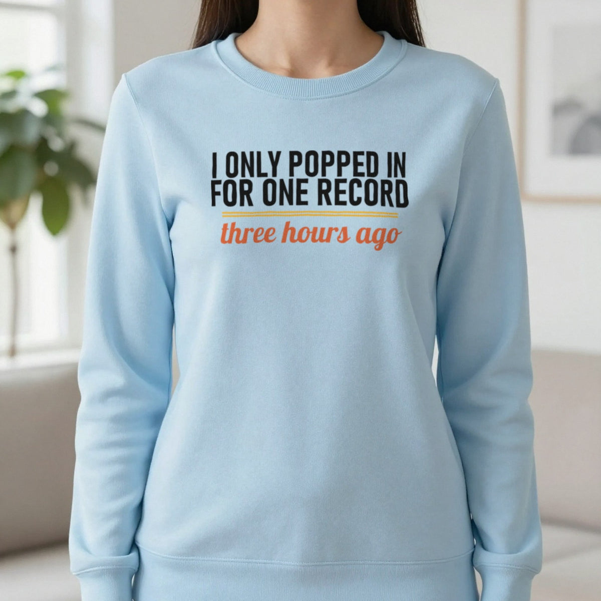 I Only Popped In For One Record Three Hours Ago Funny T-Shirt & Sweatshirt in Light Blue, worn, our photo