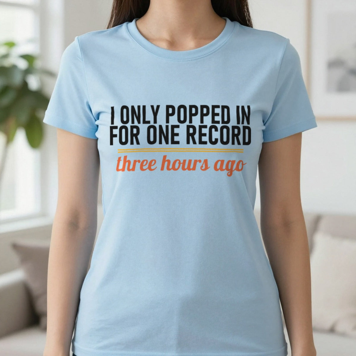I Only Popped In For One Record Three Hours Ago Funny T-Shirt & Sweatshirt in Light Blue, worn, our photo