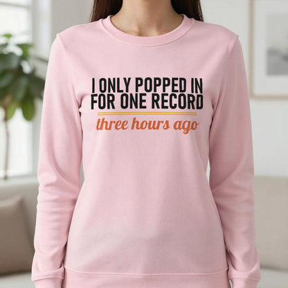 I Only Popped In For One Record Three Hours Ago Funny T-Shirt & Sweatshirt in Light Pink, worn, our photo