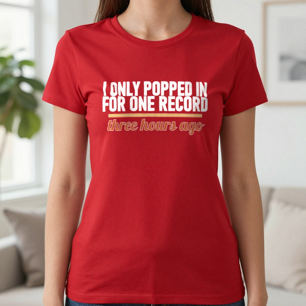 I Only Popped In For One Record Three Hours Ago Funny T-Shirt & Sweatshirt in Red, worn, our photo