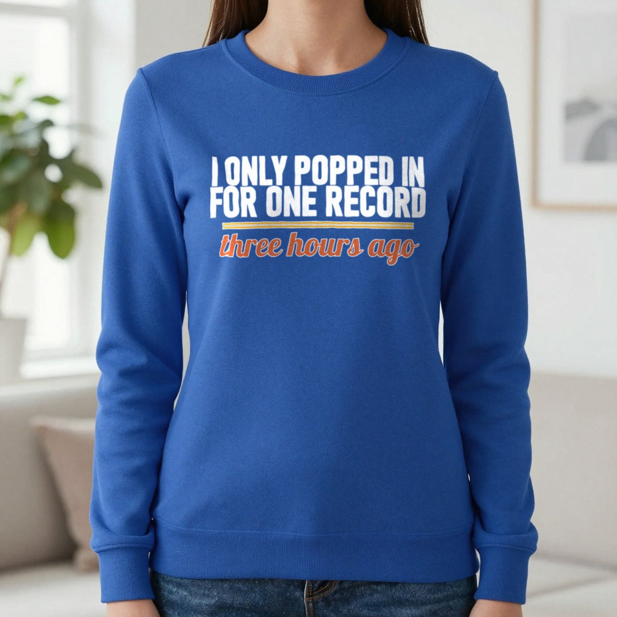 I Only Popped In For One Record Three Hours Ago Funny T-Shirt & Sweatshirt in Royal, worn, our photo