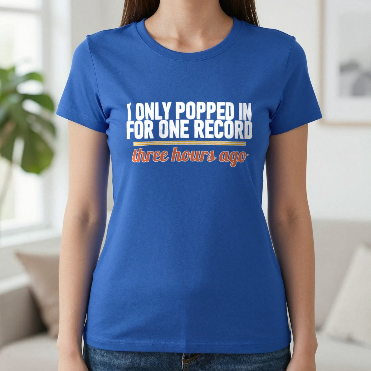 I Only Popped In For One Record Three Hours Ago Funny T-Shirt & Sweatshirt in Royal, worn, our photo