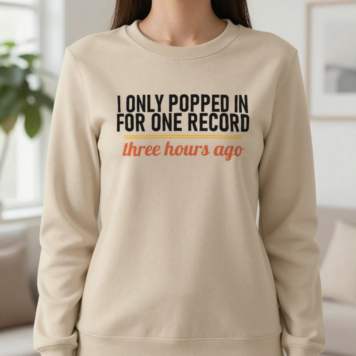 I Only Popped In For One Record Three Hours Ago Funny T-Shirt & Sweatshirt in Sand, worn, our photo