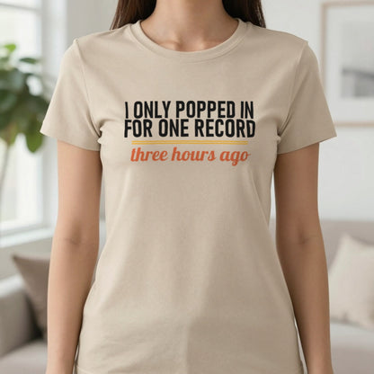 I Only Popped In For One Record Three Hours Ago Funny T-Shirt & Sweatshirt in Sand, worn, our photo
