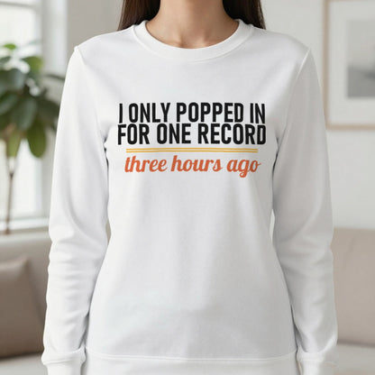 I Only Popped In For One Record Three Hours Ago Funny T-Shirt & Sweatshirt in White, worn, our photo