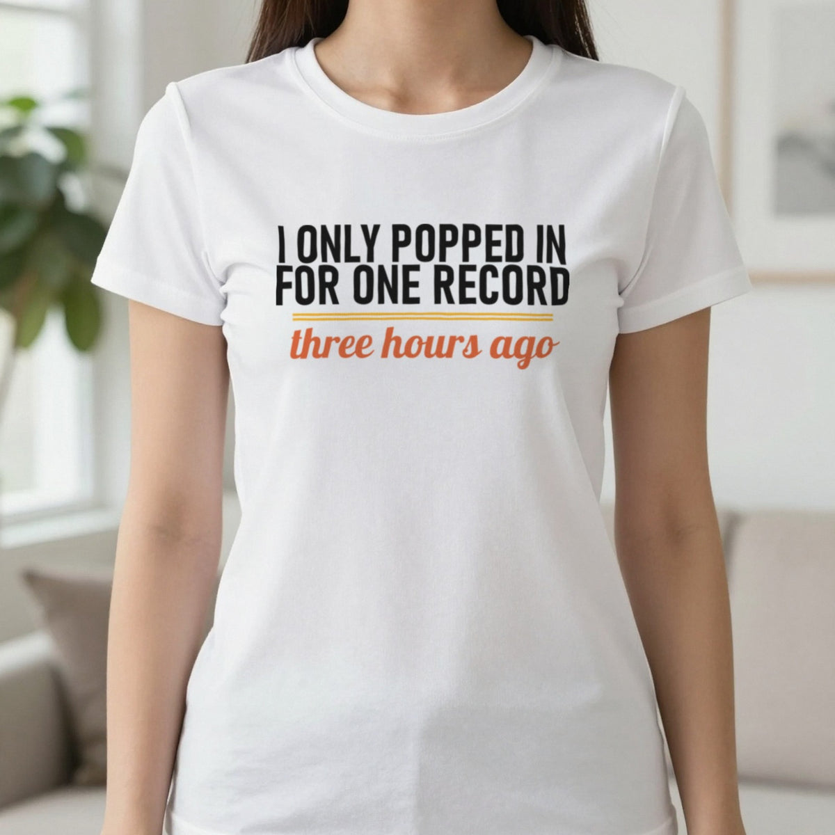 I Only Popped In For One Record Three Hours Ago Funny T-Shirt & Sweatshirt in White, worn, our photo