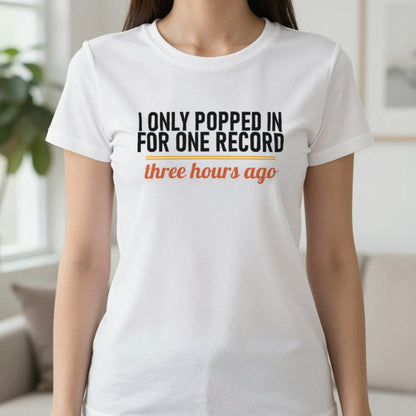 I Only Popped In For One Record Three Hours Ago Funny T-Shirt & Sweatshirt in White, worn, our photo