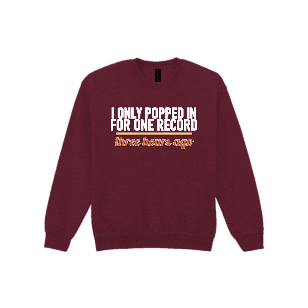 I Only Popped In For One Record Three Hours Ago Funny T-Shirt & Sweatshirt Sweatshirt in Maroon