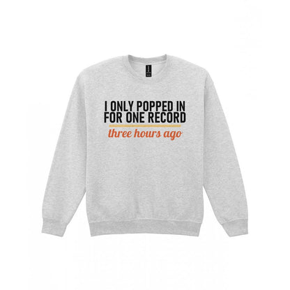 I Only Popped In For One Record Three Hours Ago Funny T-Shirt & Sweatshirt Sweatshirt in Sport Grey