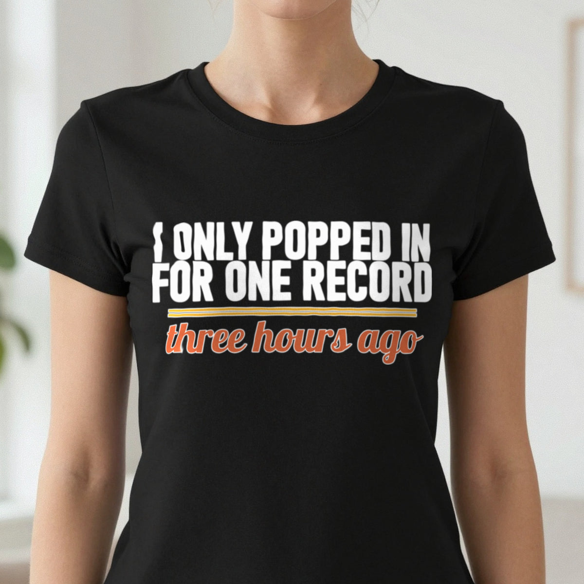 I Only Popped In For One Record Three Hours Ago Funny T-Shirt & Sweatshirt in another colour