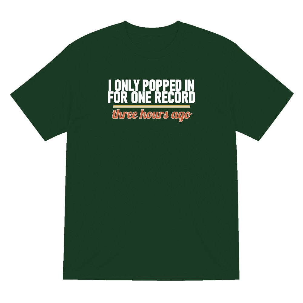 I Only Popped In For One Record Three Hours Ago Funny T-Shirt & Sweatshirt T-Shirt in Forest Green